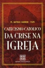 Catecismo Cat&oacute;lico da Crise na Igreja
