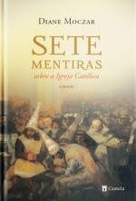 Sete Mentiras sobre a Igreja Cat&oacute;lica